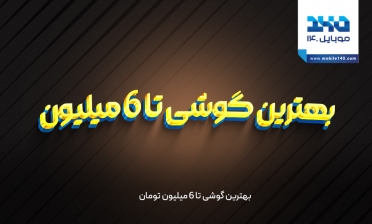 بهترین گوشی تا 6 میلیون 